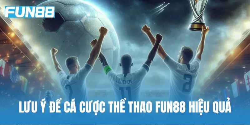 Lưu ý để cá cược thể thao Fun88 hiệu quả