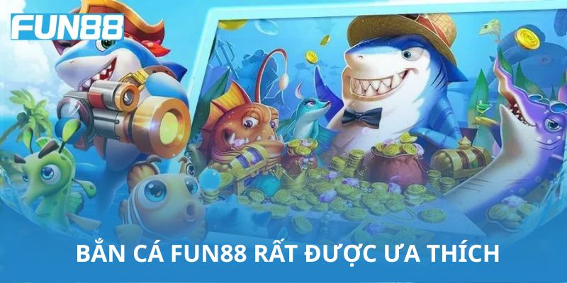 Bắn cá tại Fun88 rất được ưa thích bởi tính giải trí cao