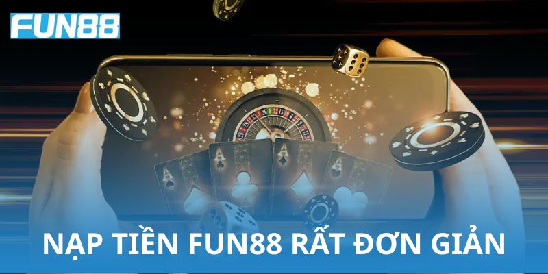 Nạp tiền Fun88 rất đơn giản và nhanh gọn